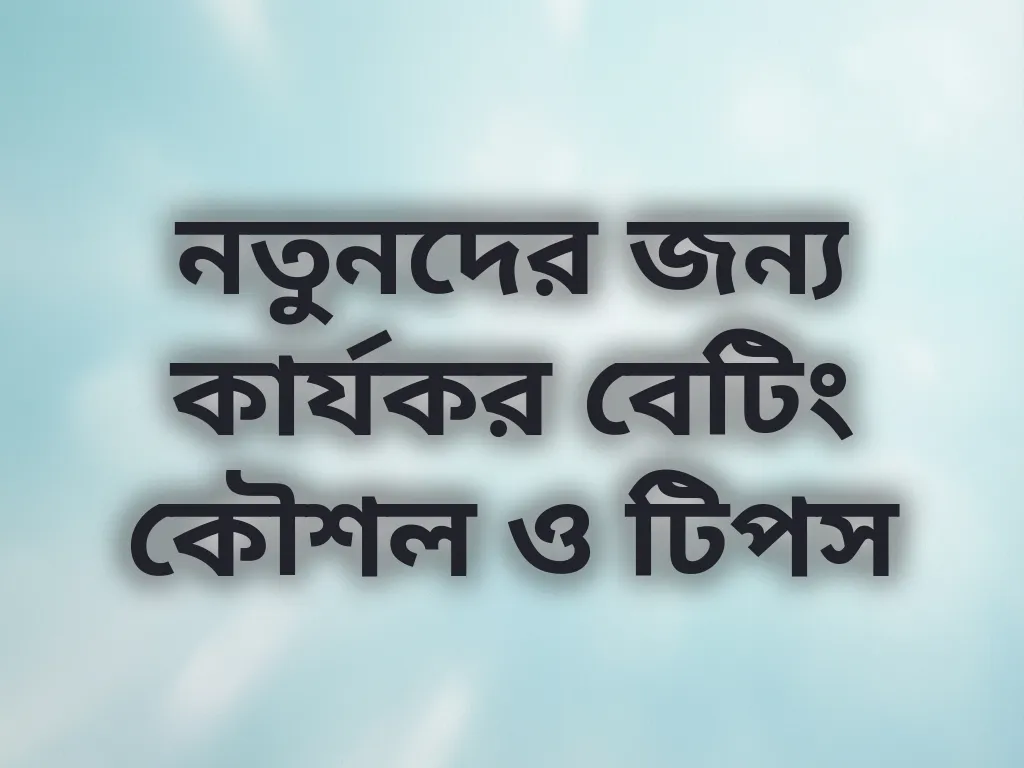 নতুনদের জন্য কার্যকর বেটিং কৌশল ও টিপস